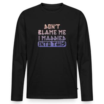 Don't Blame Me I Married Into This Men Women Funny - Men's Premium Organic Long Sleeve Shirt - black - Front - Nico (187cm)