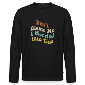 Don't Blame Me I Married Into This Men Women Funny - Men's Premium Organic Long Sleeve Shirt - black - Front - Nico (187cm)