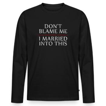 Don't Blame Me I Married Into This Men Women Funny - Men's Premium Organic Long Sleeve Shirt - black - Front - Nico (187cm)