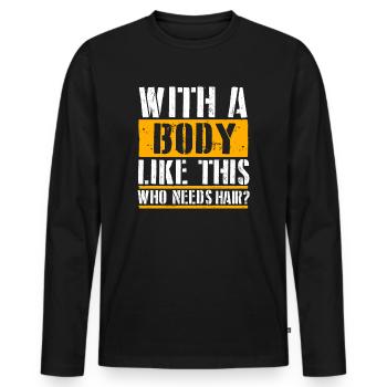 With A Body Like This Who Needs Hair - Men's Premium Organic Long Sleeve Shirt - black - Front - Nico (187cm)