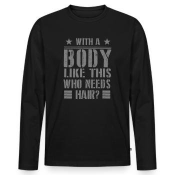 With A Body Like This Who Needs Hair - Men's Premium Organic Long Sleeve Shirt - black - Front - Nico (187cm)