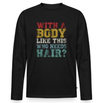 With A Body Like This Who Needs Hair - Men's Premium Organic Long Sleeve Shirt - black - Front - Nico (187cm)