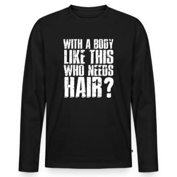 With A Body Like This Who Needs Hair - Men's Premium Organic Long Sleeve Shirt - black - Front - Nico (187cm)