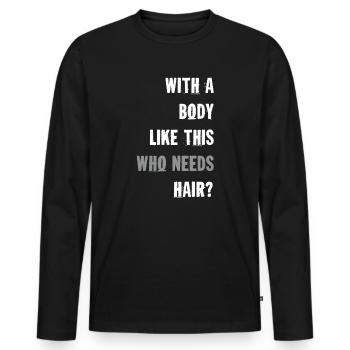 With A Body Like This Who Needs Hair - Men's Premium Organic Long Sleeve Shirt - black - Front - Nico (187cm)