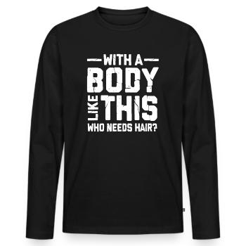 With A Body Like This Who Needs Hair - Men's Premium Organic Long Sleeve Shirt - black - Front - Nico (187cm)