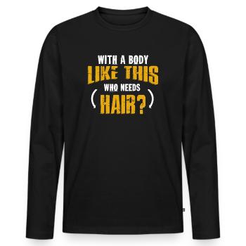 With A Body Like This Who Needs Hair - Men's Premium Organic Long Sleeve Shirt - black - Front - Nico (187cm)