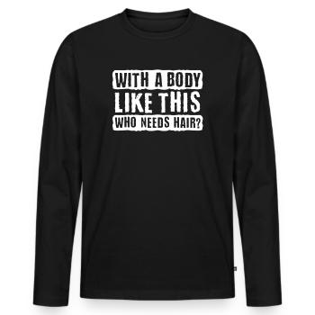 Mit einem Körper wie diesem, der Haare braucht - Männer Premium Bio Langarmshirt - Schwarz - Vorne - Nico (187cm)