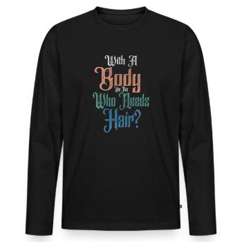 With A Body Like This Who Needs Hair - Men's Premium Organic Long Sleeve Shirt - black - Front - Nico (187cm)