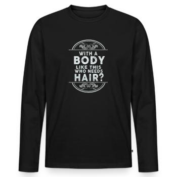 With A Body Like This Who Needs Hair - Men's Premium Organic Long Sleeve Shirt - black - Front - Nico (187cm)