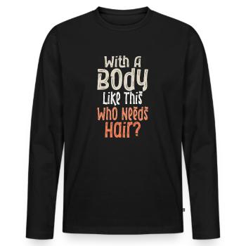With A Body Like This Who Needs Hair - Men's Premium Organic Long Sleeve Shirt - black - Front - Nico (187cm)