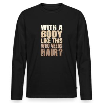 With A Body Like This Who Needs Hair - Men's Premium Organic Long Sleeve Shirt - black - Front - Nico (187cm)