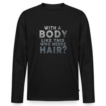 With A Body Like This Who Needs Hair - Men's Premium Organic Long Sleeve Shirt - black - Front - Nico (187cm)