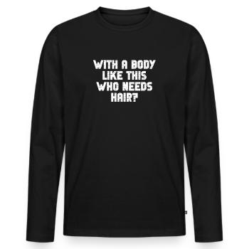 With A Body Like This Who Needs Hair - Men's Premium Organic Long Sleeve Shirt - black - Front - Nico (187cm)
