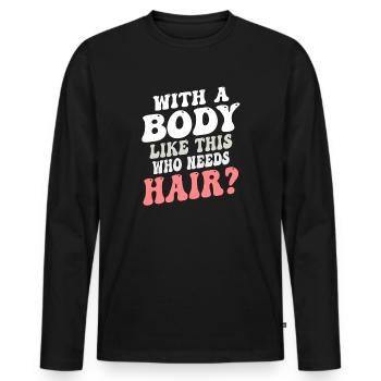 With A Body Like This Who Needs Hair - Men's Premium Organic Long Sleeve Shirt - black - Front - Nico (187cm)