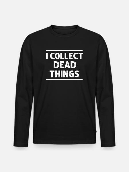 I Collect Dead Things - Men's Premium Organic Long Sleeve Shirt - black