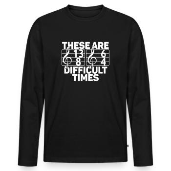 These Are Difficult Times Funny Music Pun - Men's Premium Organic Long Sleeve Shirt - black - Front - Nico (187cm)