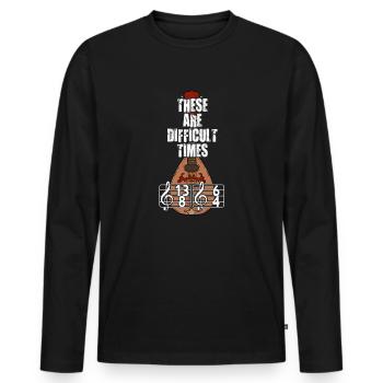 These Are Difficult Times Funny Music Pun - Men's Premium Organic Long Sleeve Shirt - black - Front - Nico (187cm)