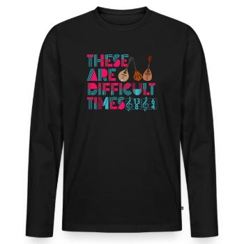 These Are Difficult Times Funny Music Pun - Men's Premium Organic Long Sleeve Shirt - black - Front - Nico (187cm)