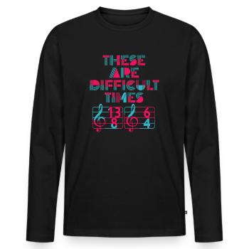 These Are Difficult Times Funny Music Pun - Men's Premium Organic Long Sleeve Shirt - black - Front - Nico (187cm)
