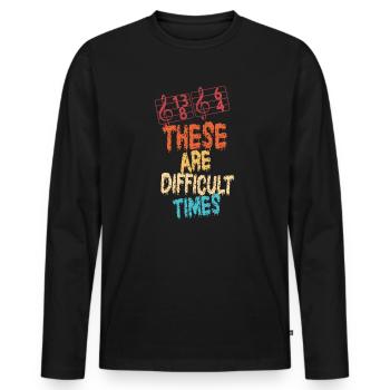 These Are Difficult Times Funny Music Pun - Men's Premium Organic Long Sleeve Shirt - black - Front - Nico (187cm)