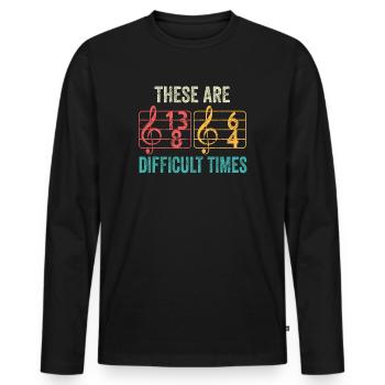 These Are Difficult Times Funny Music Pun - Men's Premium Organic Long Sleeve Shirt - black - Front - Nico (187cm)