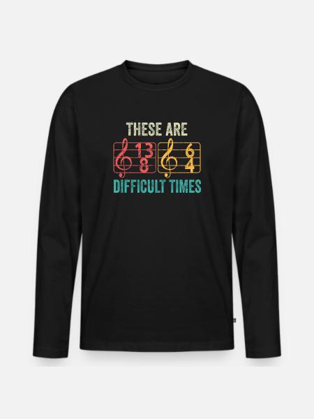 These Are Difficult Times Funny Music Pun - Men's Premium Organic Long Sleeve Shirt - black