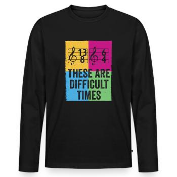 These Are Difficult Times Funny Music Pun - Men's Premium Organic Long Sleeve Shirt - black - Front - Nico (187cm)
