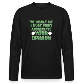 Um mich zu beleidigen, muss ich zuerst Ihre Meinung schätzen - Männer Premium Bio Langarmshirt - Schwarz - Vorne - Nico (187cm)