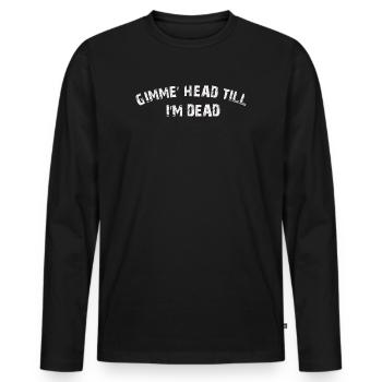 Gimme Head Till I’m Dead 80s Lovers - Men's Premium Organic Long Sleeve Shirt - black - Front - Nico (187cm)