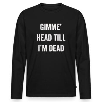 Gimme Head Till I’m Dead 80s Lovers - Men's Premium Organic Long Sleeve Shirt - black - Front - Nico (187cm)