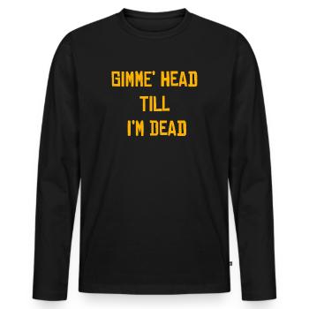 Gimme Head Till I’m Dead 80s Lovers - Men's Premium Organic Long Sleeve Shirt - black - Front - Nico (187cm)