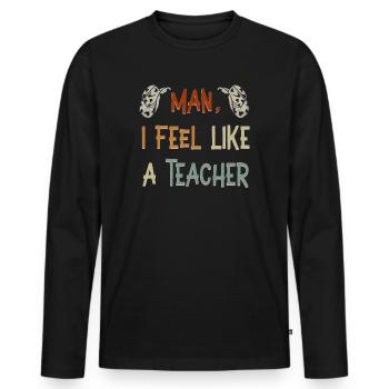 Man I Feel like a Teacher - Men's Premium Organic Long Sleeve Shirt - black - Front - Nico (187cm)