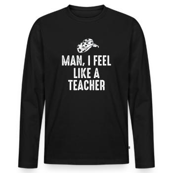 Man I Feel like a Teacher - Men's Premium Organic Long Sleeve Shirt - black - Front - Nico (187cm)