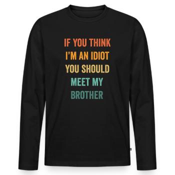 If You Think I'm An Idiot You Should Meet My Bro - Men's Premium Organic Long Sleeve Shirt - black - Front - Nico (187cm)