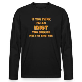 If You Think I'm An Idiot You Should Meet My Bro - Men's Premium Organic Long Sleeve Shirt - black - Front - Nico (187cm)