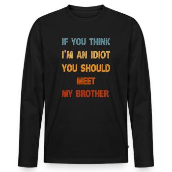 If You Think I'm An Idiot You Should Meet My Bro - Men's Premium Organic Long Sleeve Shirt - black - Front - Nico (187cm)