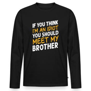 If You Think I'm An Idiot You Should Meet My Bro - Men's Premium Organic Long Sleeve Shirt - black - Front - Nico (187cm)