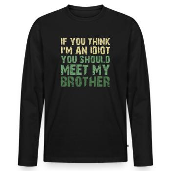 If You Think I'm An Idiot You Should Meet My Bro - Men's Premium Organic Long Sleeve Shirt - black - Front - Nico (187cm)
