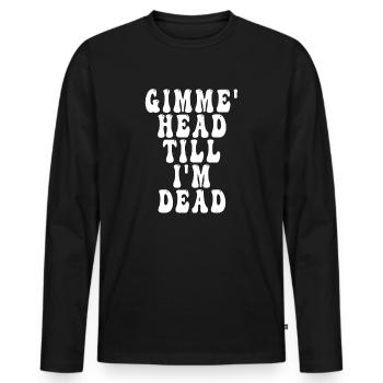 Gimme Head Till I’m Dead 80s Lovers - Men's Premium Organic Long Sleeve Shirt - black - Front - Nico (187cm)