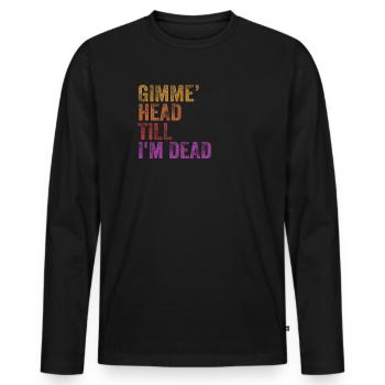 Gimme Head Till I’m Dead 80s Lovers - Men's Premium Organic Long Sleeve Shirt - black - Front - Nico (187cm)