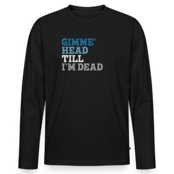 Gimme Head Till I’m Dead 80s Lovers - Men's Premium Organic Long Sleeve Shirt - black - Front - Nico (187cm)