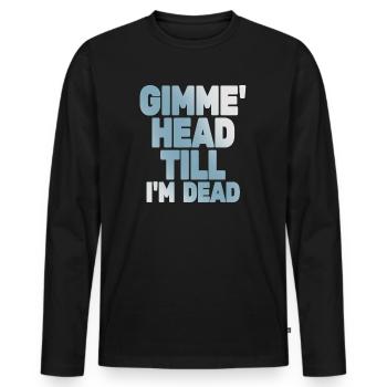 Gimme Head Till I’m Dead 80s Lovers - Men's Premium Organic Long Sleeve Shirt - black - Front - Nico (187cm)