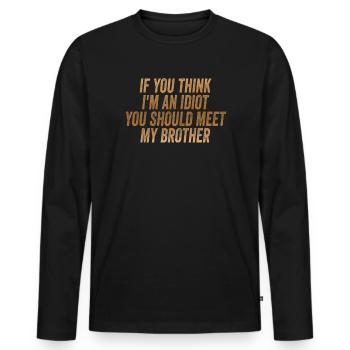Wenn du denkst, dass ich ein Idiot bin, solltest du meinen Bruder kennenlernen - Männer Premium Bio Langarmshirt - Schwarz - Vorne - Nico (187cm)