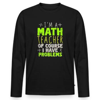I'm A Math Teacher Of Course I Have Problems - Men's Premium Organic Long Sleeve Shirt - black - Front - Nico (187cm)