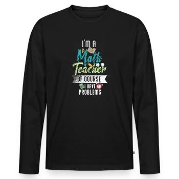 I'm A Math Teacher Of Course I Have Problems - Men's Premium Organic Long Sleeve Shirt - black - Front - Nico (187cm)