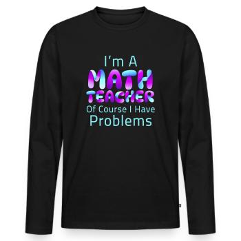 I'm A Math Teacher Of Course I Have Problems - Men's Premium Organic Long Sleeve Shirt - black - Front - Nico (187cm)