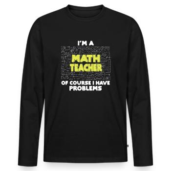 I'm A Math Teacher Of Course I Have Problems - Men's Premium Organic Long Sleeve Shirt - black - Front - Nico (187cm)