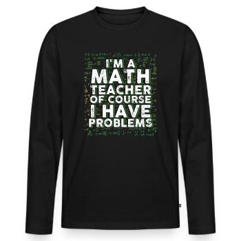 I'm A Math Teacher Of Course I Have Problems - Men's Premium Organic Long Sleeve Shirt - black - Front - Nico (187cm)