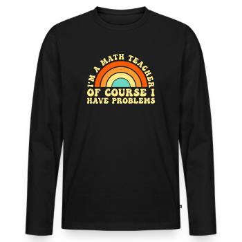 I'm A Math Teacher Of Course I Have Problems - Men's Premium Organic Long Sleeve Shirt - black - Front - Nico (187cm)