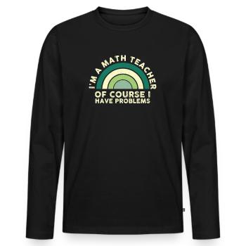 I'm A Math Teacher Of Course I Have Problems - Men's Premium Organic Long Sleeve Shirt - black - Front - Nico (187cm)